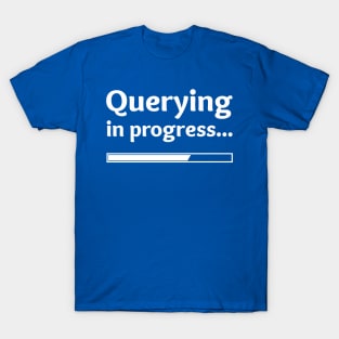 Querying in Progress T-Shirt